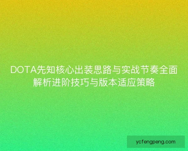 DOTA先知核心出装思路与实战节奏全面解析进阶技巧与版本适应策略