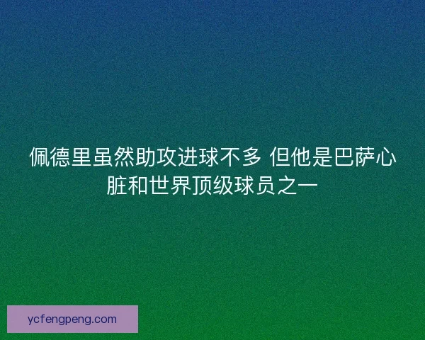 佩德里虽然助攻进球不多 但他是巴萨心脏和世界顶级球员之一